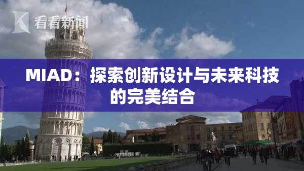 MIAD：探索创新设计与未来科技的完美结合