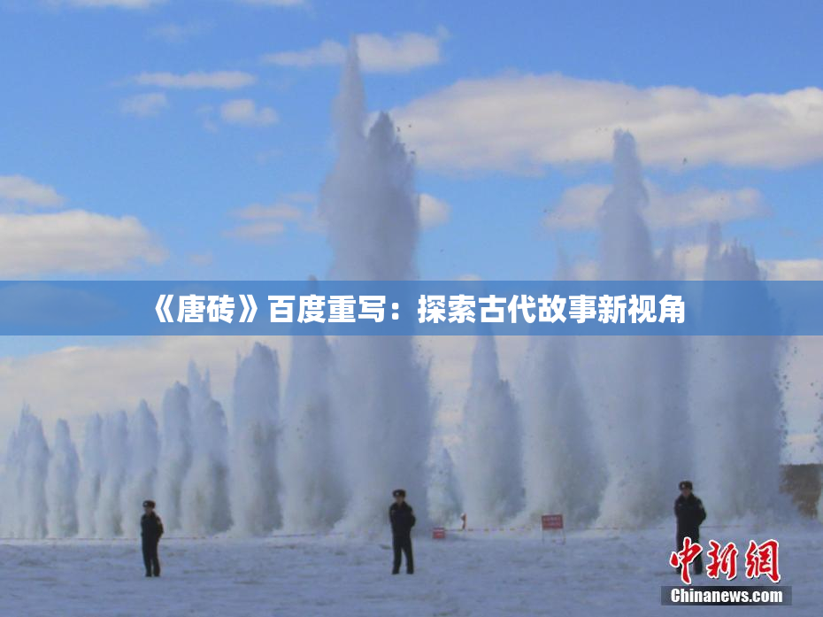 《唐砖》百度重写：探索古代故事新视角