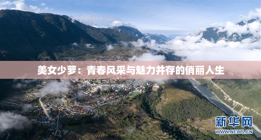 美女少萝：青春风采与魅力并存的俏丽人生