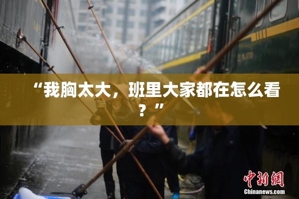 “我胸太大，班里大家都在怎么看？”