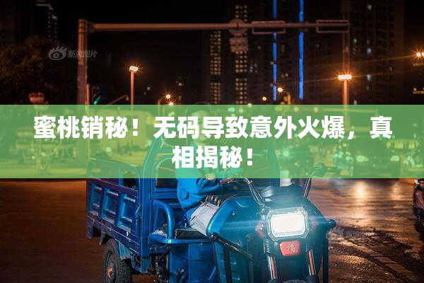 蜜桃销秘！无码导致意外火爆，真相揭秘！