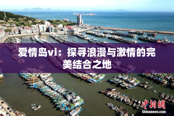 爱情岛vi：探寻浪漫与激情的完美结合之地