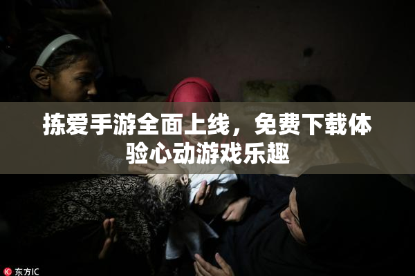 拣爱手游全面上线，免费下载体验心动游戏乐趣