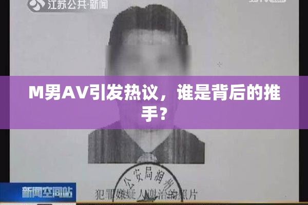 M男AV引发热议，谁是背后的推手？