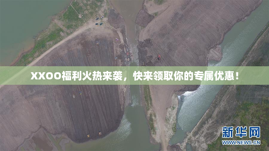 XXOO福利火热来袭，快来领取你的专属优惠！