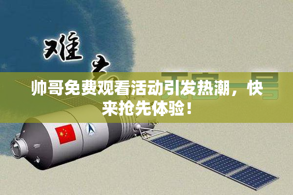 帅哥免费观看活动引发热潮，快来抢先体验！