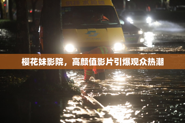 樱花妹影院，高颜值影片引爆观众热潮