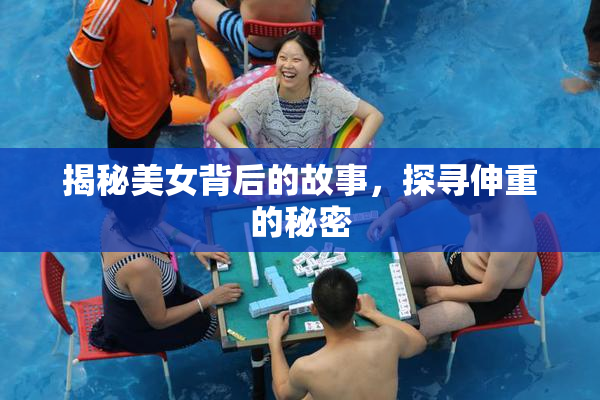 揭秘美女背后的故事，探寻伸重的秘密
