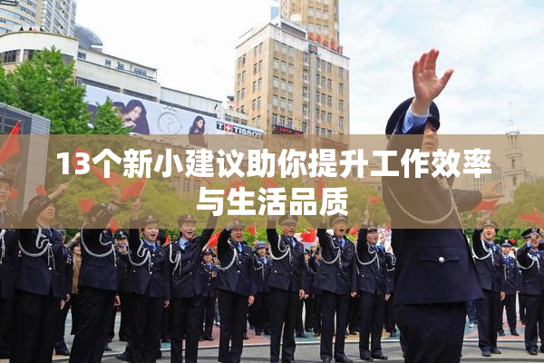 13个新小建议助你提升工作效率与生活品质