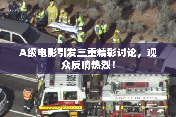 A级电影引发三重精彩讨论，观众反响热烈！