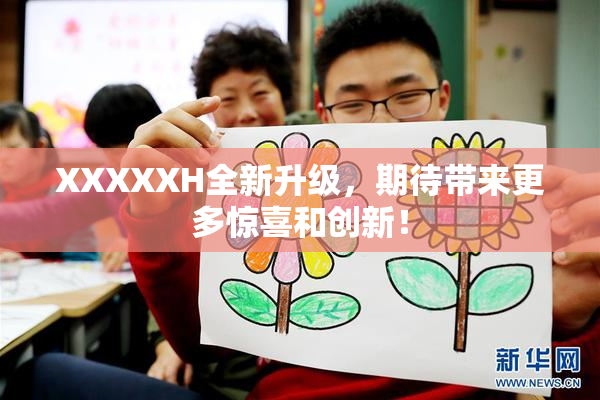 XXXXXH全新升级，期待带来更多惊喜和创新！