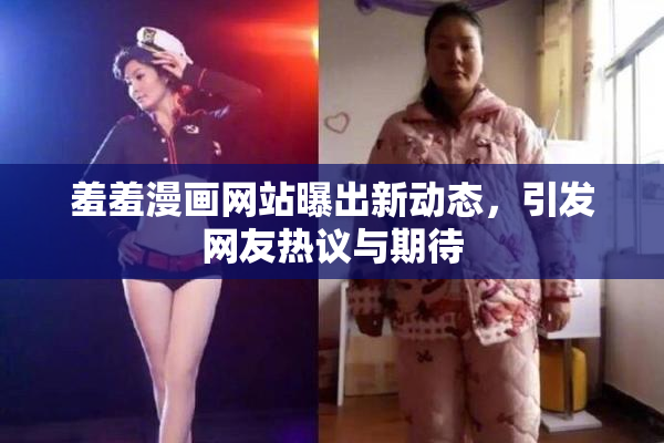 羞羞漫画网站曝出新动态，引发网友热议与期待