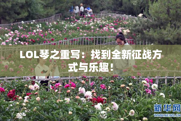 LOL琴之重写：找到全新征战方式与乐趣！