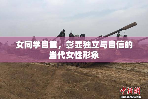 女同学自重，彰显独立与自信的当代女性形象