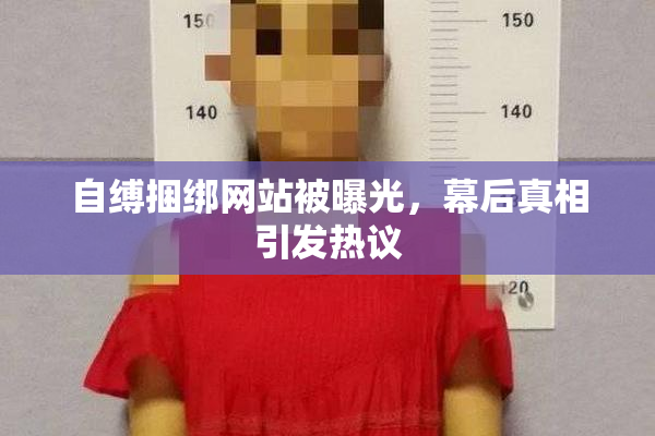 自缚捆绑网站被曝光，幕后真相引发热议