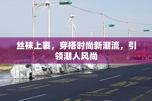 丝袜上裹，穿搭时尚新潮流，引领潮人风尚