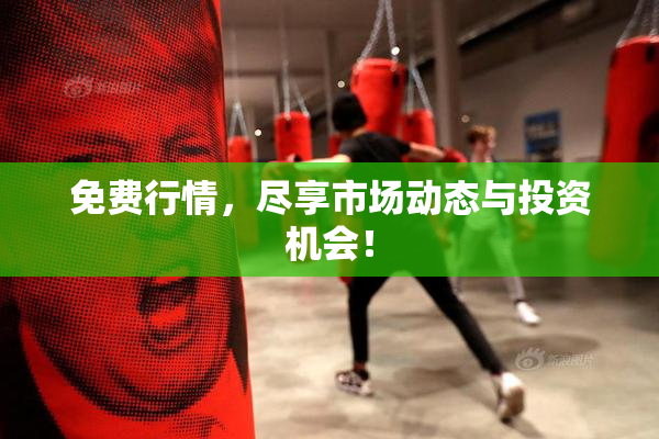免费行情，尽享市场动态与投资机会！