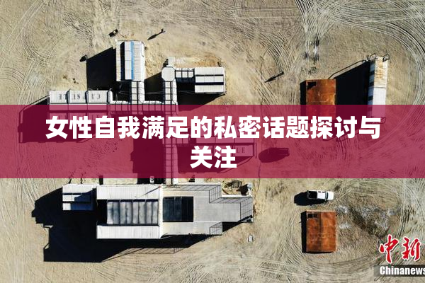 女性自我满足的私密话题探讨与关注