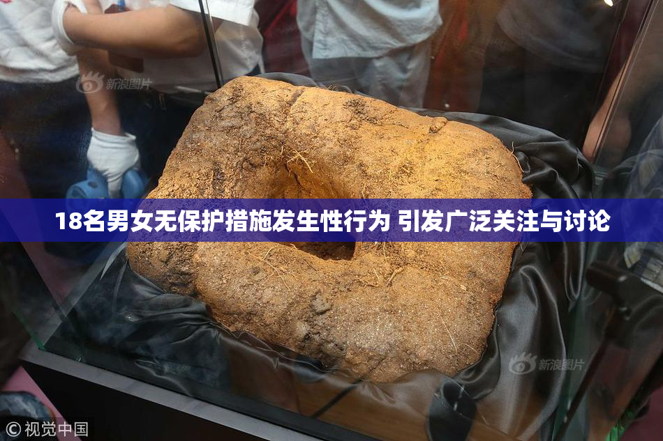 18名男女无保护措施发生性行为 引发广泛关注与讨论