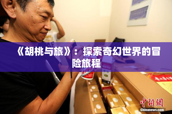 《胡桃与旅》：探索奇幻世界的冒险旅程