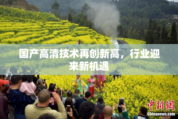 国产高清技术再创新高，行业迎来新机遇