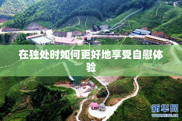 在独处时如何更好地享受自慰体验