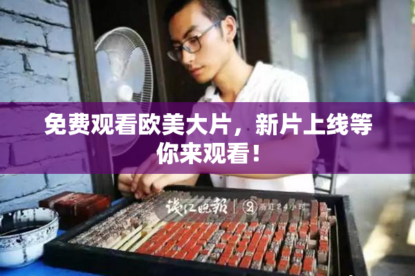 免费观看欧美大片，新片上线等你来观看！