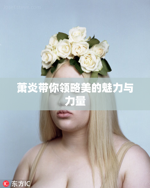 萧炎带你领略美的魅力与力量