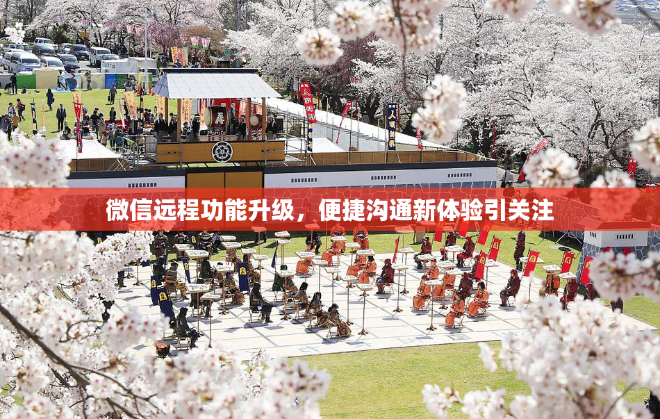 微信远程功能升级，便捷沟通新体验引关注