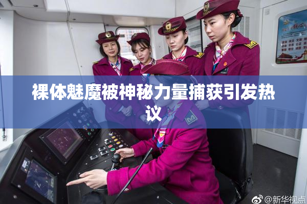 裸体魅魔被神秘力量捕获引发热议