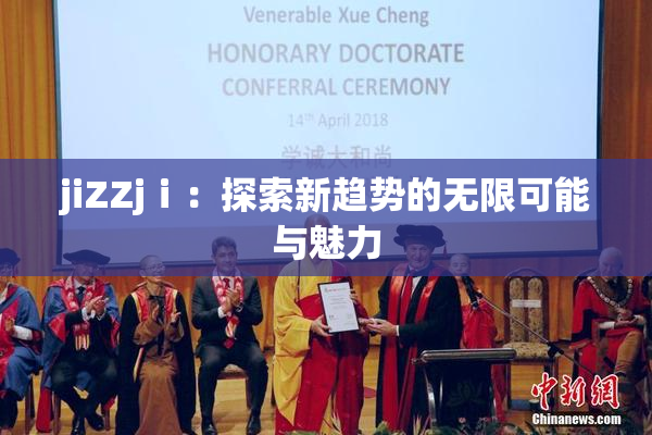 jiZZjⅰ：探索新趋势的无限可能与魅力
