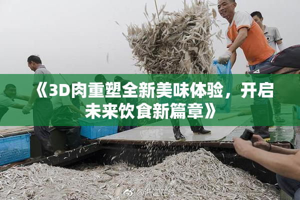 《3D肉重塑全新美味体验，开启未来饮食新篇章》