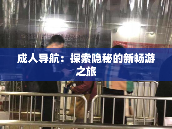 成人导航：探索隐秘的新畅游之旅