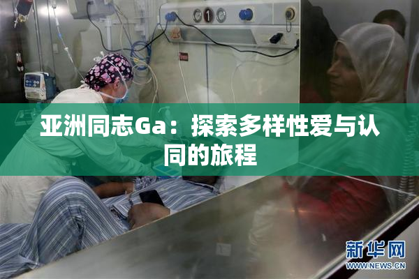 亚洲同志Ga：探索多样性爱与认同的旅程