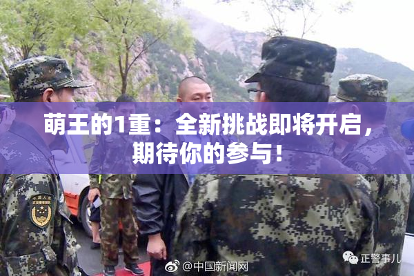 萌王的1重：全新挑战即将开启，期待你的参与！