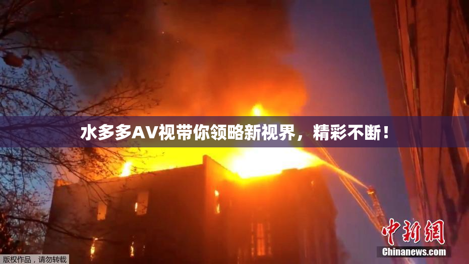 水多多AV视带你领略新视界，精彩不断！