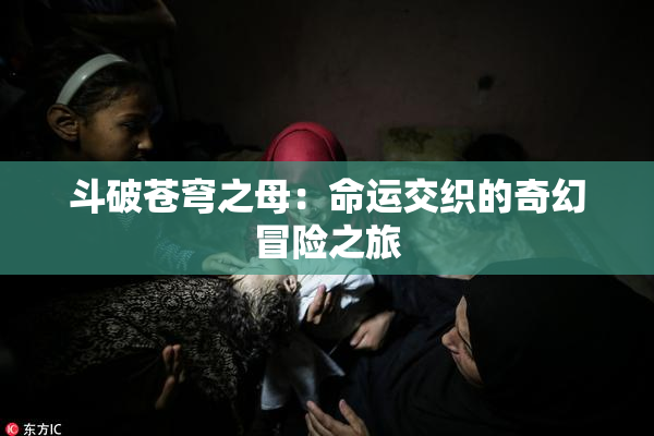 斗破苍穹之母：命运交织的奇幻冒险之旅