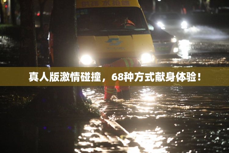 真人版激情碰撞，68种方式献身体验！