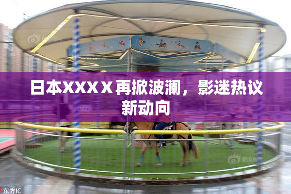 日本XXXⅩ再掀波澜，影迷热议新动向