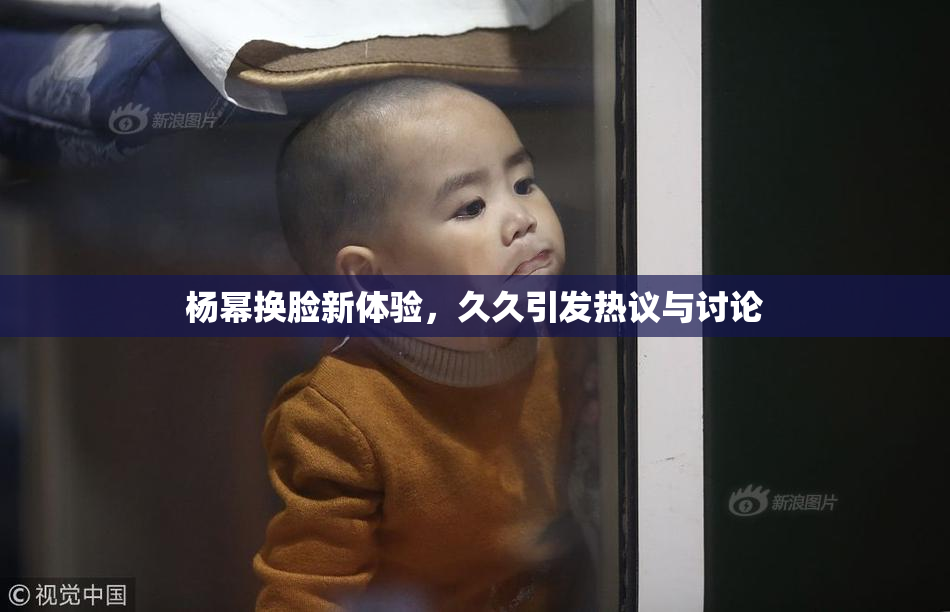 杨幂换脸新体验，久久引发热议与讨论