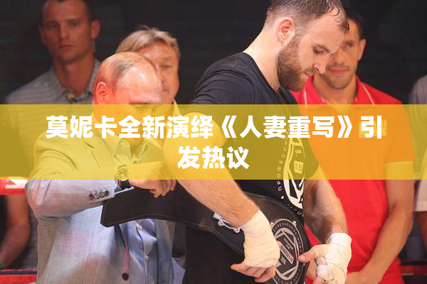莫妮卡全新演绎《人妻重写》引发热议