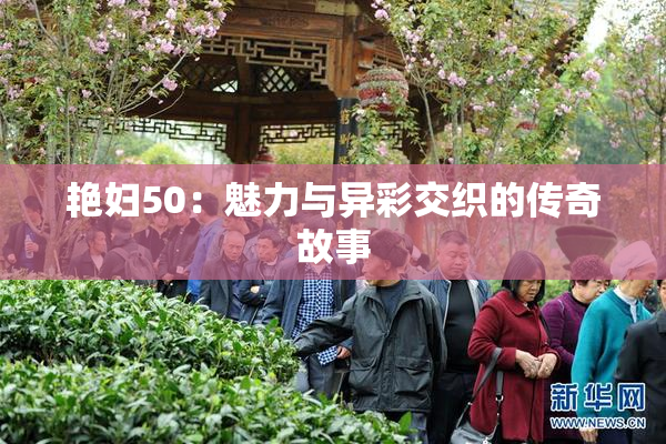 艳妇50：魅力与异彩交织的传奇故事