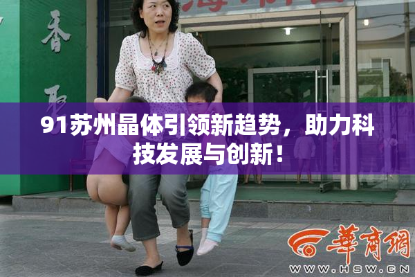 91苏州晶体引领新趋势，助力科技发展与创新！