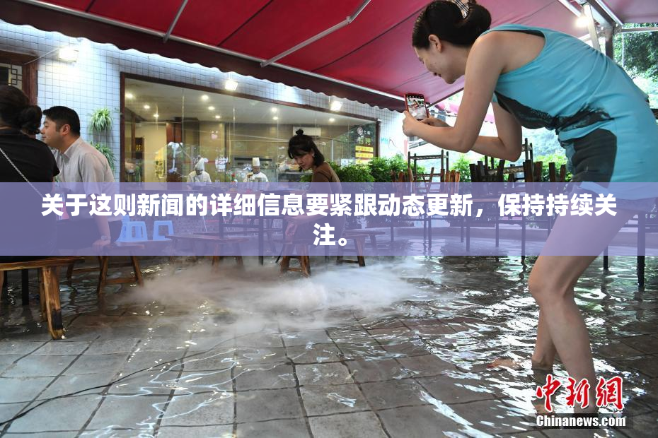 关于这则新闻的详细信息要紧跟动态更新，保持持续关注。