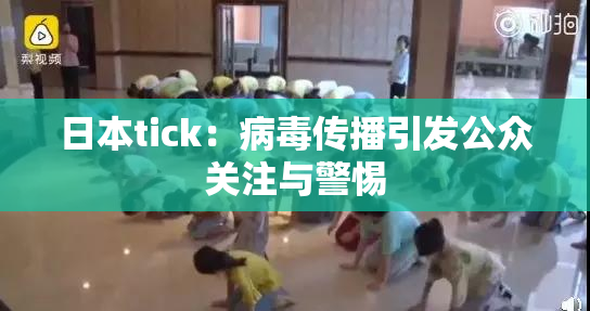 日本tick：病毒传播引发公众关注与警惕