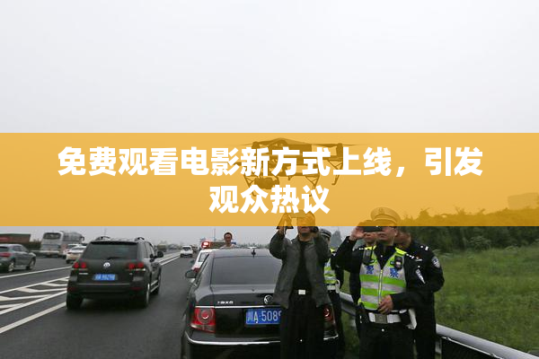 免费观看电影新方式上线，引发观众热议