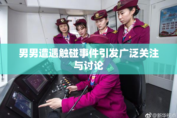 男男遭遇触碰事件引发广泛关注与讨论
