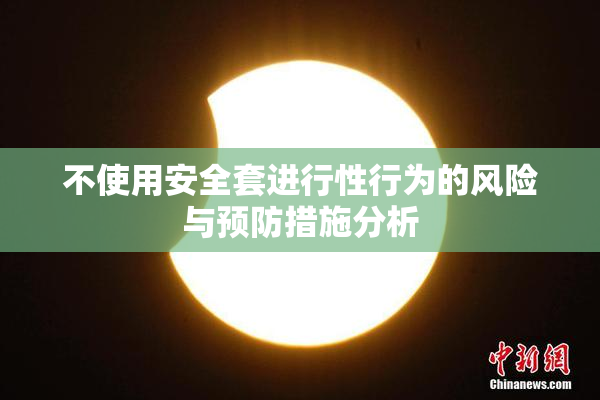 不使用安全套进行性行为的风险与预防措施分析