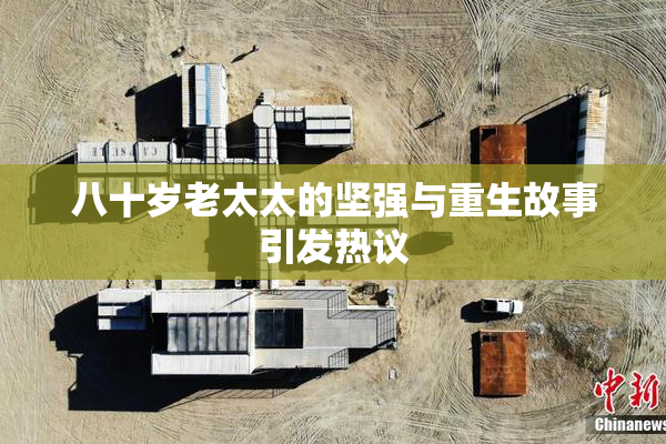 八十岁老太太的坚强与重生故事引发热议
