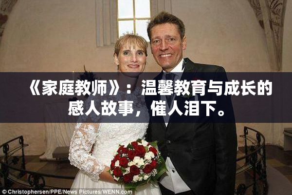 《家庭教师》：温馨教育与成长的感人故事，催人泪下。